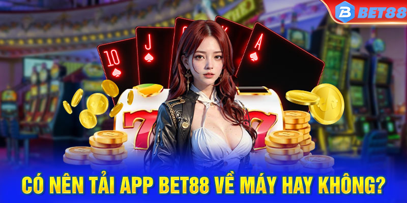 Có nên tải app BET88 về máy hay không?