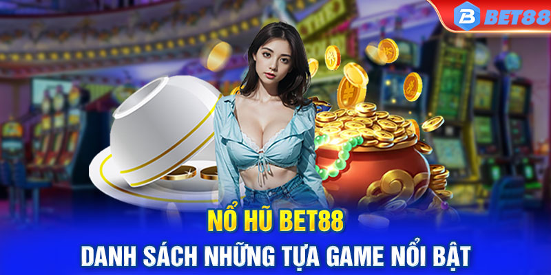 Nổ hũ Bet88 - Danh sách những tựa game nổi bật