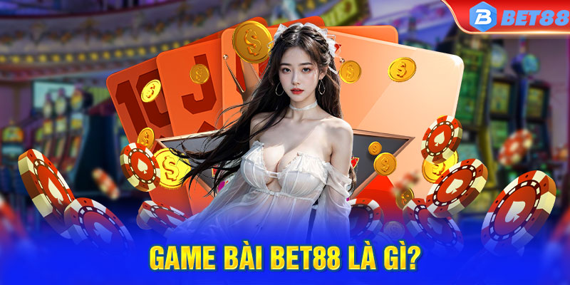 Tìm hiểu tất tần tất các dữ liệu cơ bản về hệ thống game bài BET88