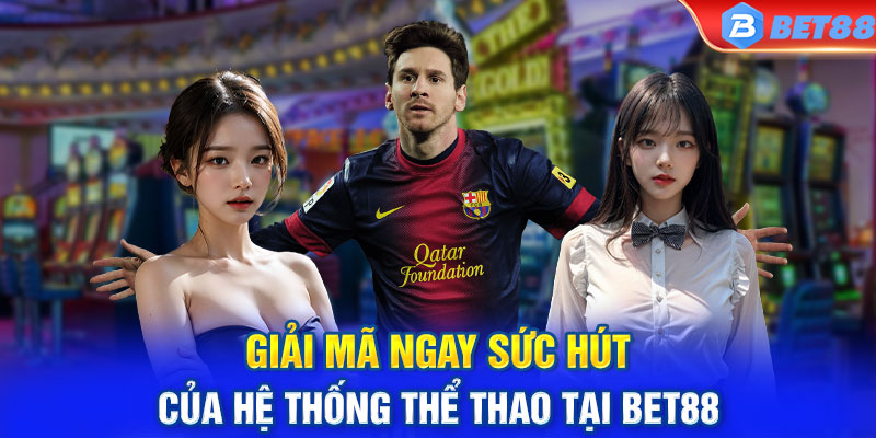 Giải mã ngay sức hút của hệ thống thể thao tại BET88