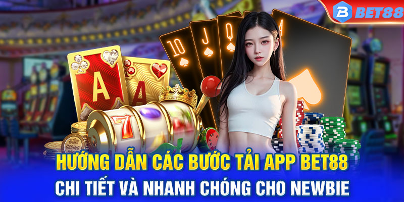 Hướng dẫn các bước tải app BET88 chi tiết và nhanh chóng cho newbie