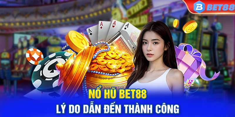 Nổ hũ Bet88 - Lý do dẫn đến thành công 