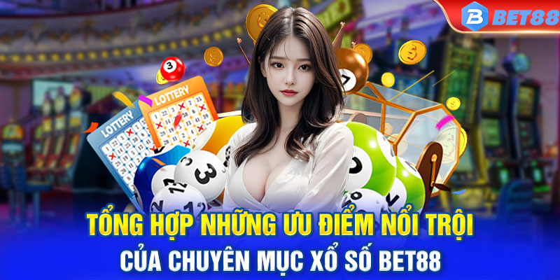 Tổng hợp những ưu điểm nổi trội của chuyên mục xổ số BET88