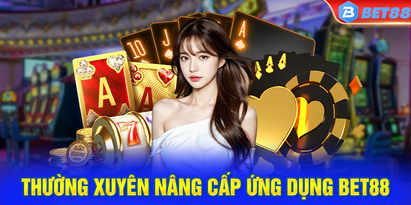 Thường xuyên nâng cấp ứng dụng BET88