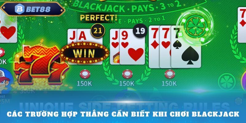 Các trường hợp thắng cần biết khi chơi Blackjack